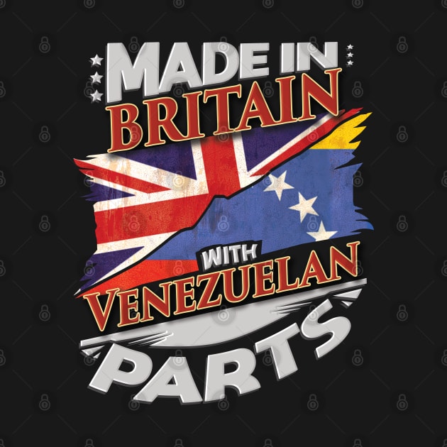 Made In Britain With Venezuelan Parts - Gift for Venezuelan From Venezuela by Country Flags