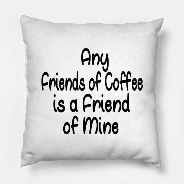 Any Friends of Coffee is a Friend of Mine Pillow by good day store