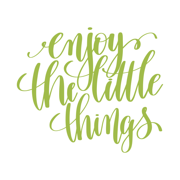 Enjoy the Little Things Quote by greenoriginals