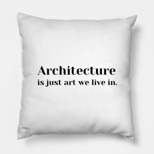 Architecture Is Just Art We Live In Pillow