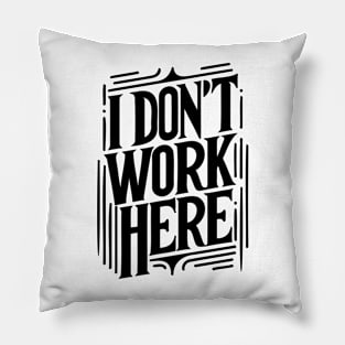 I Don't Work Here v2 Pillow