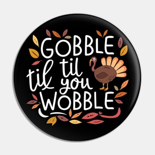 Gobble til You Wobble Thanksgiving Pin