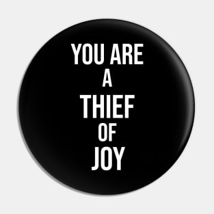 You Are A Thief Of Joy Pin