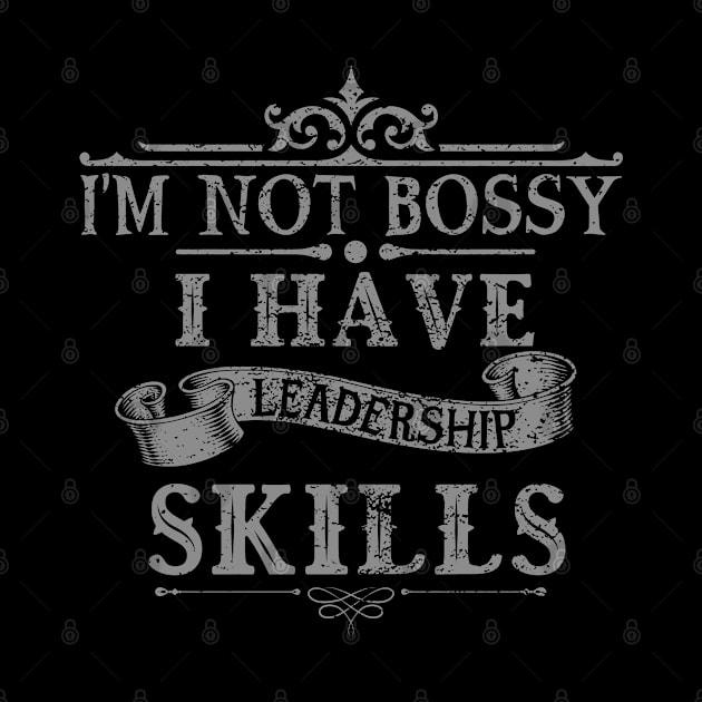 i'm not bossy i have leadership skills by PhiloArt