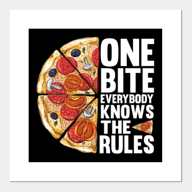 One Bite Everybody Knows The Rules Pizza Funny Pizza Lover Posters And Art Prints Teepublic