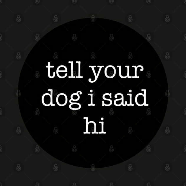 Tell Your Dog I Said Hi by lyndsiemark