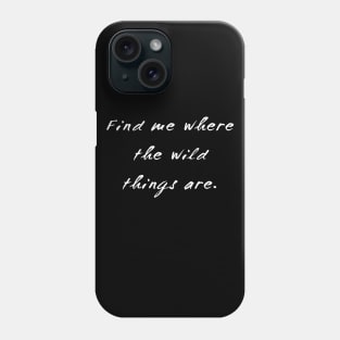 FIND ME WHERE THE WILD THINGS ARE Phone Case