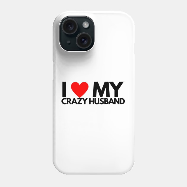 I Love My Crazy Husband Phone Case by ilhamee