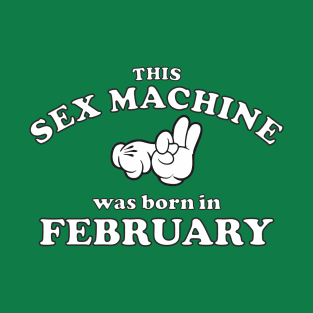 This Sex Machine Was Born In February T-Shirt