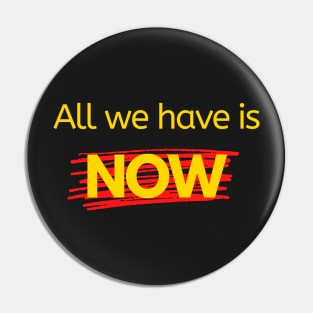 All We Have is Now Pin