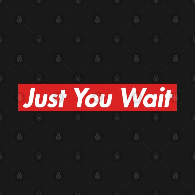 Just You Wait by Solenoid Apparel