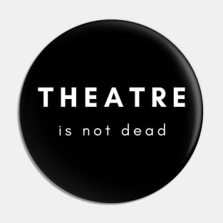 Theatre Is Not Dead Design Pin