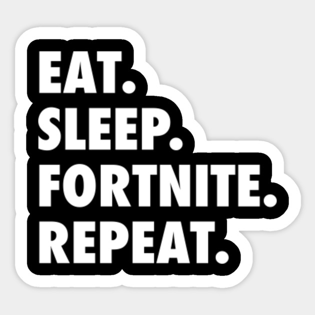 Eat Sleep Fortnite Repeat Eat Sleep Fortnite Repeat Sticker