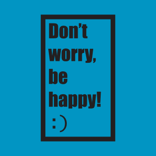 Don't worry, be happy! T-Shirt