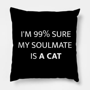 I'M 99% SURE MY SOULMATE IS A CAT Pillow