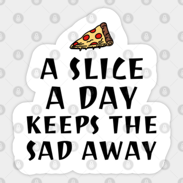 A Slice Of Pizza Keeps The Sad Away Pizza Pegatina Teepublic Mx A Slice Of Pizza Keeps The Sad Away Pizza Pegatina Teepublic Mx