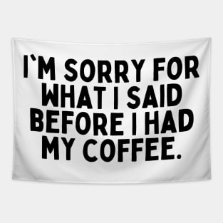 I'm sorry for what I said before I had my coffee. Tapestry