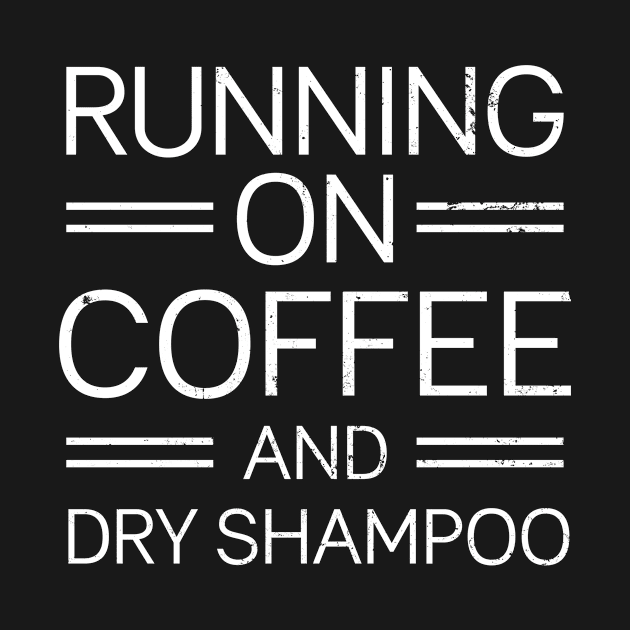 Shampoo Shirt | Running On Coffee And Dry Shampoo Gift by Gawkclothing