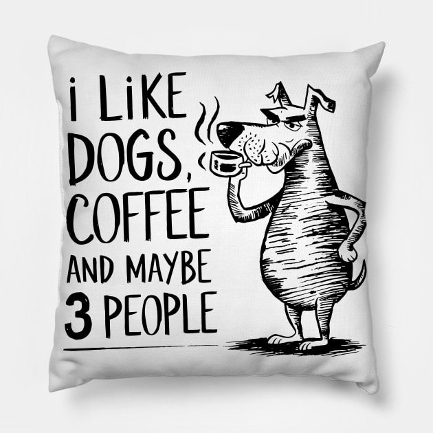 I Like Dogs Coffee And Maybe 3 People | Sarcasm Pillow by Indigo Lake