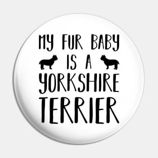 My Fur Baby Is A Yorkshire Terrier Pin