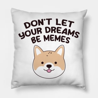 Don't Let Your Dreams Be Memes Pillow