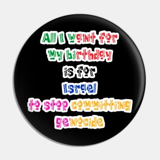 All I Want For My Birthday Is For Israel To Stop Committing Genocide - Front Pin