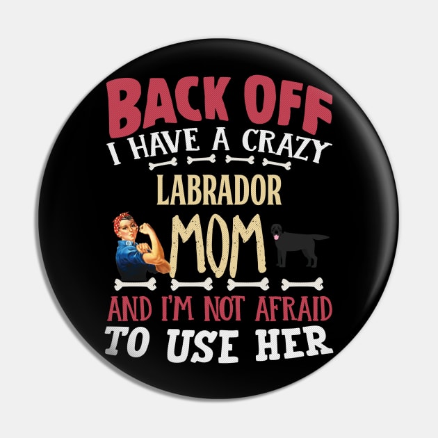 Back Off I Have A Crazy Labrador Mom And I'm Not Afraid To Use Her - Gift For Black Labrador Owner Labrador Lover Pin by HarrietsDogGifts