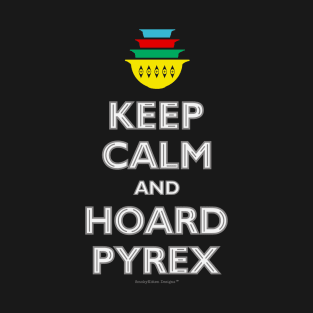Keep Calm and Hoard Pyrex T-Shirt