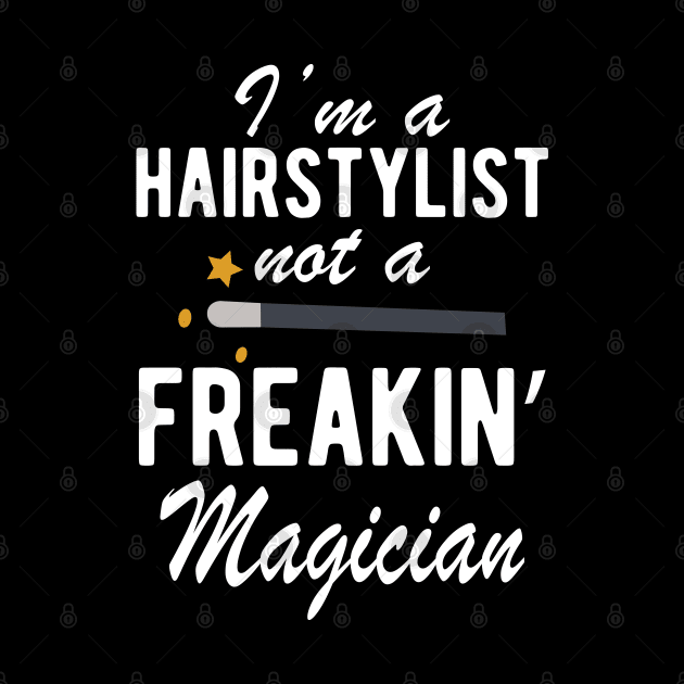 Hairstylist - I'm a Hairstylist not a freakin' Magician by KC Happy Shop