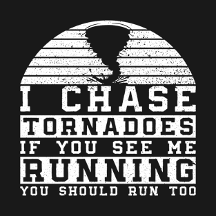 I Chase Tornadoes If You See Me Running You Should Run Too - T-Shirt