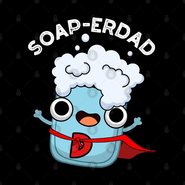 Soap-erdad Cute soap Dad Pun by punnybone