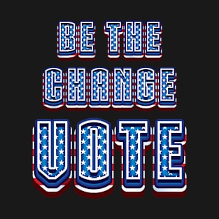 Be The Change Vote - 2024 Election T-Shirt