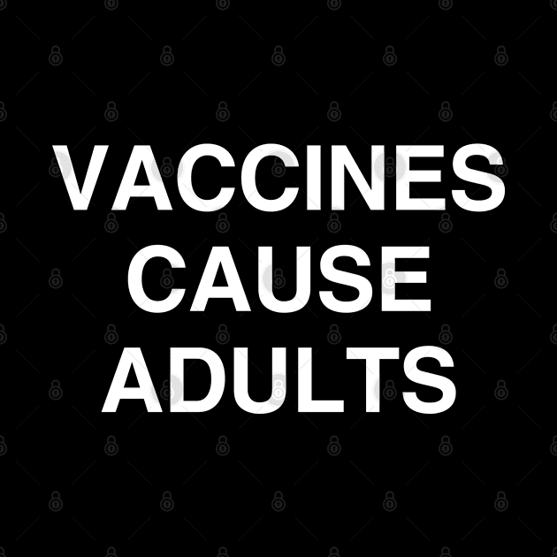 Vaccines Cause Adults Shirt by kmcollectible