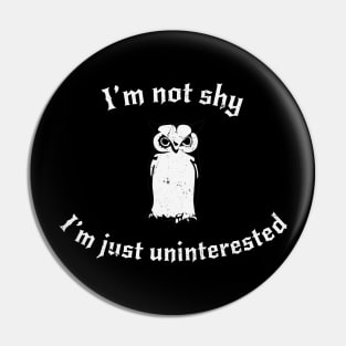 I'm Not Shy, I'm Just Uninterested Pin