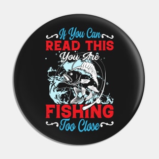 If You Can Read This, You're Fishing Too Close Funny Pin