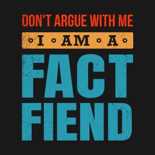 Don't Argue With Me I Am A Fact Fiend T-Shirt