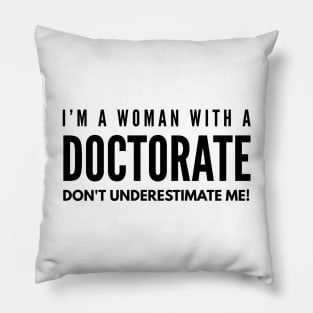 I'm A Woman With A Doctorate Don't Underestimate Me - Doctor Pillow