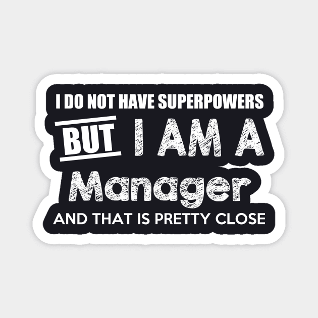I Do Not Have Superpowers But I Am A Manager And That Is Pretty Close Magnet by AlexWu