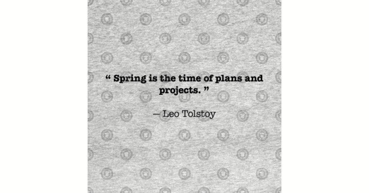Spring is the time of plans and projects leo tolstoy t shirt