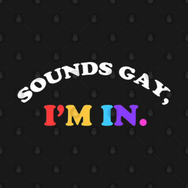 Disover Sounds Gay, I'm In - Sounds Gay Im In - T-Shirt