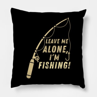 Funny Fishing Quote Leave Me Alone I'm Fishing Vintage Pillow