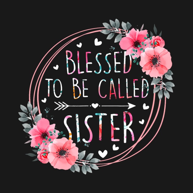 Blessed To Be Called Sister Mothers Day Flower Floral by Joyful Jesters
