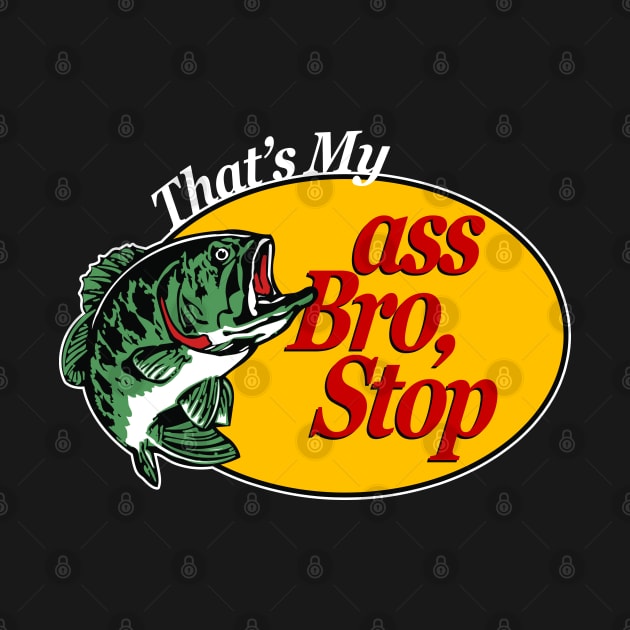 That's My Ass Bro, Stop by TextTees