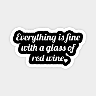 Everything is fine with a glass of red wine Magnet