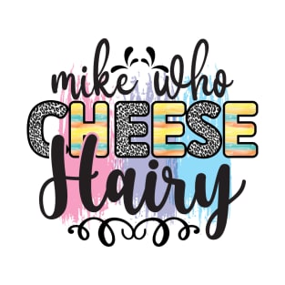 Mike Who Cheese Hairy T-Shirt