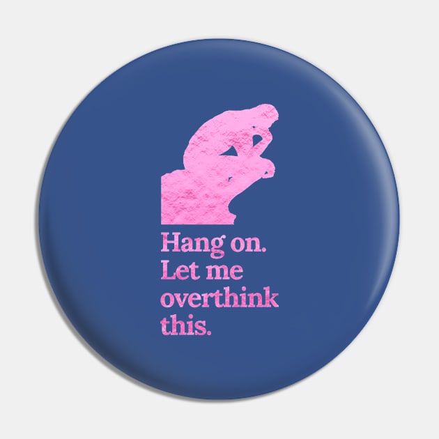 Hang On Let Me Overthink This in Crinkle Pink Pin by tiokvadrat