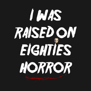 I Was Raised on Eighties Horror T-Shirt