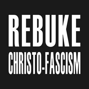 REBUKE CHRISTO-FASCISM T-Shirt