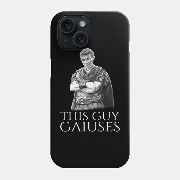 Julius Caesar Ancient Roman History Meme - This Guy Gaiuses Phone Case by Styr Designs