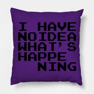 I have no idea what's happening Pillow